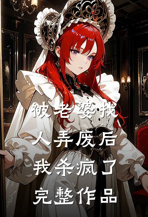 被老婆找人弄废后，我杀疯了完整作品