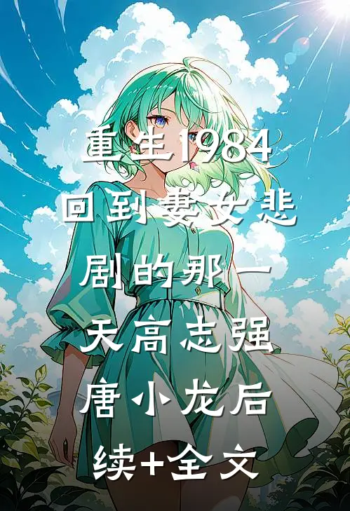 重生1984：回到妻女悲剧的那一天高志强唐小龙后续+全文