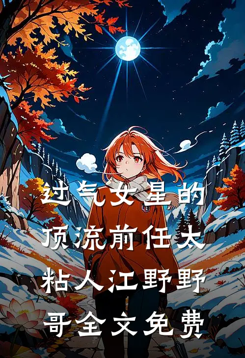 过气女星的顶流前任太粘人江野野哥全文免费