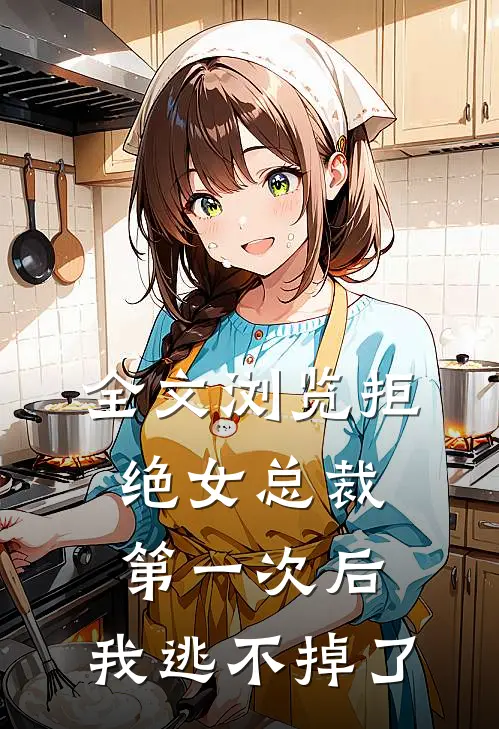 全文浏览拒绝女总裁第一次后，我逃不掉了
