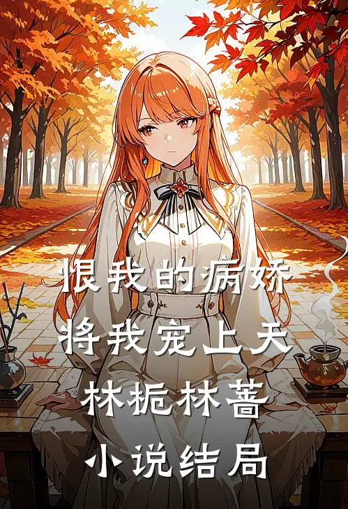 恨我的病娇将我宠上天林栀林蔷小说结局