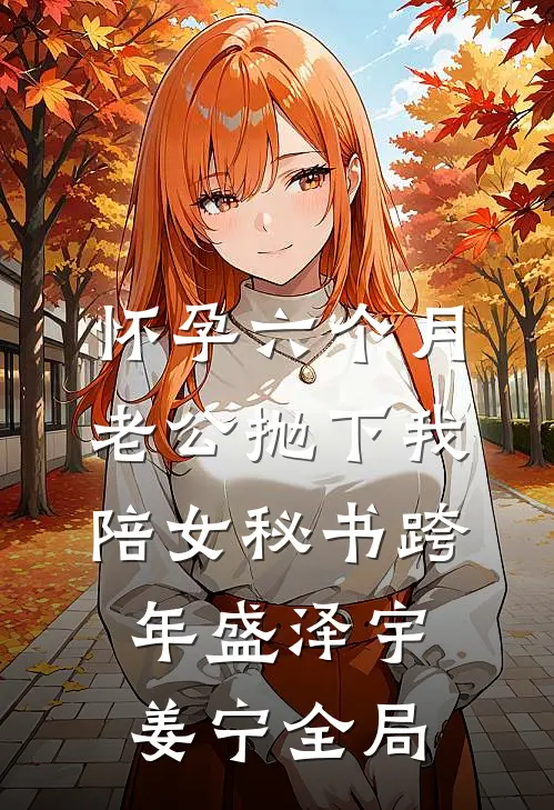 怀孕六个月，老公抛下我陪女秘书跨年盛泽宇姜宁全局