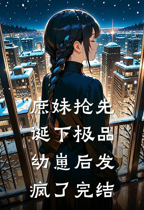 庶妹抢先诞下极品幼崽后发疯了完结