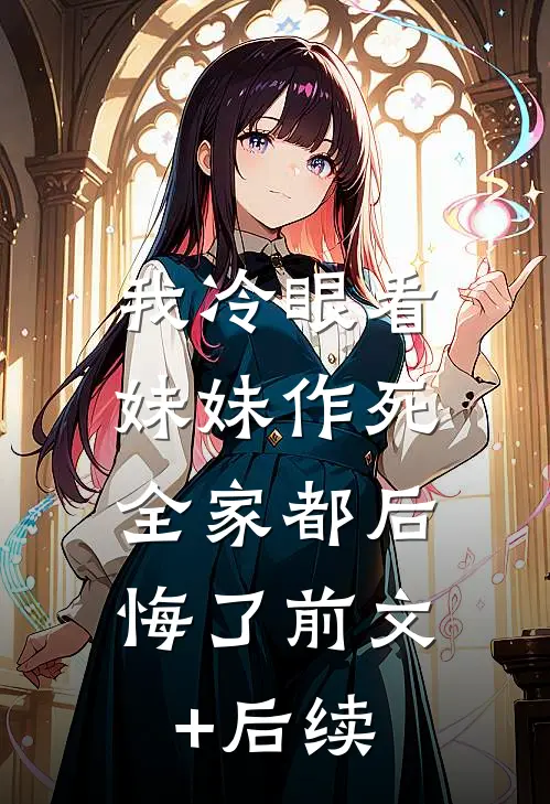 我冷眼看妹妹作死，全家都后悔了前文+后续