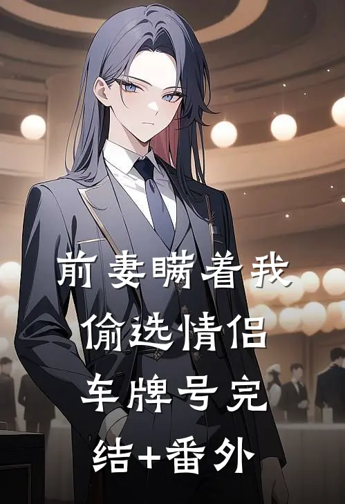 前妻瞒着我偷选情侣车牌号完结+番外