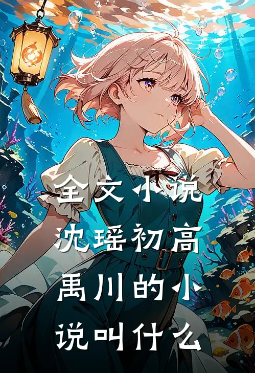 全文小说沈瑶初高禹川的小说叫什么