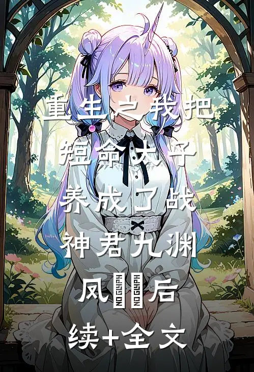 重生之我把短命太子养成了战神君九渊凤嫋嫋后续+全文