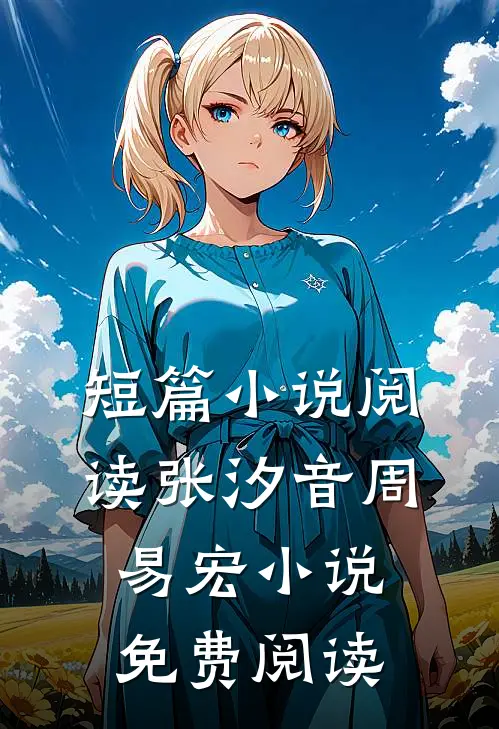 短篇小说阅读张汐音周易宏小说免费阅读