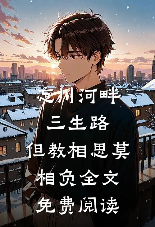 忘川河畔三生路，但教相思莫相负全文免费阅读