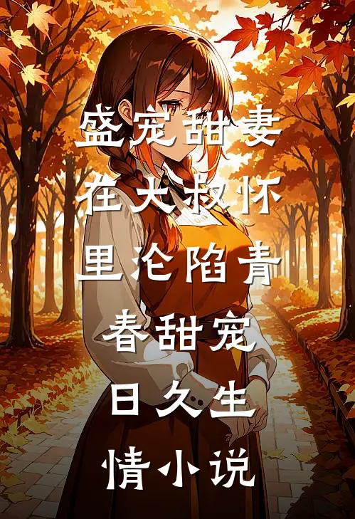 盛宠甜妻：在大叔怀里沦陷青春甜宠，日久生情小说