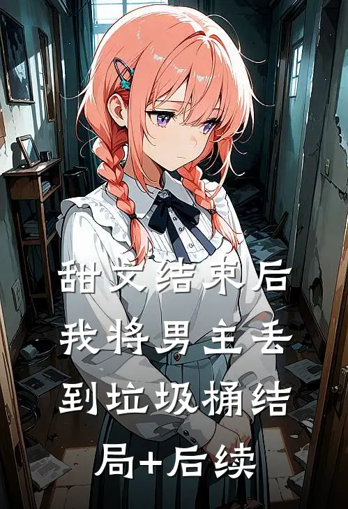 甜文结束后，我将男主丢到垃圾桶结局+后续