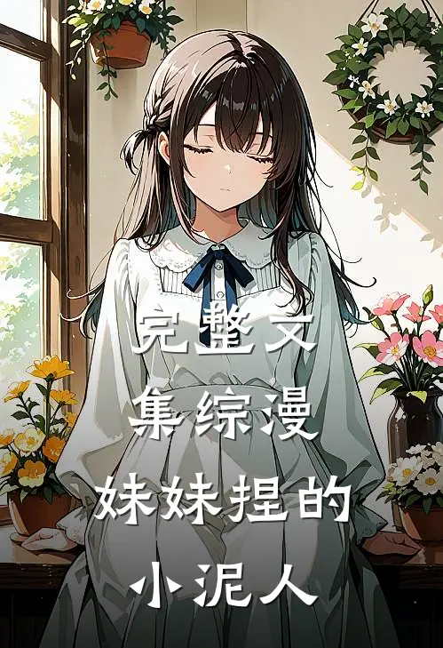 完整文集综漫，妹妹捏的小泥人