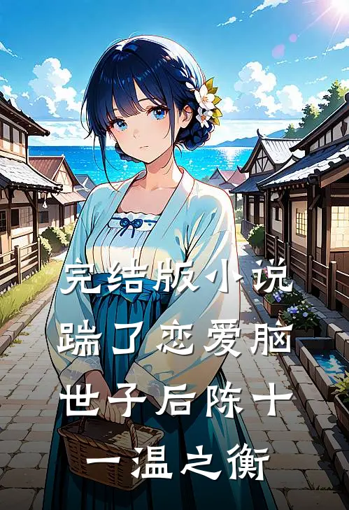 完结版小说踹了恋爱脑世子后陈十一温之衡
