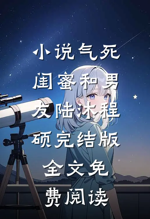 小说气死闺蜜和男友陆沐程硕完结版全文免费阅读