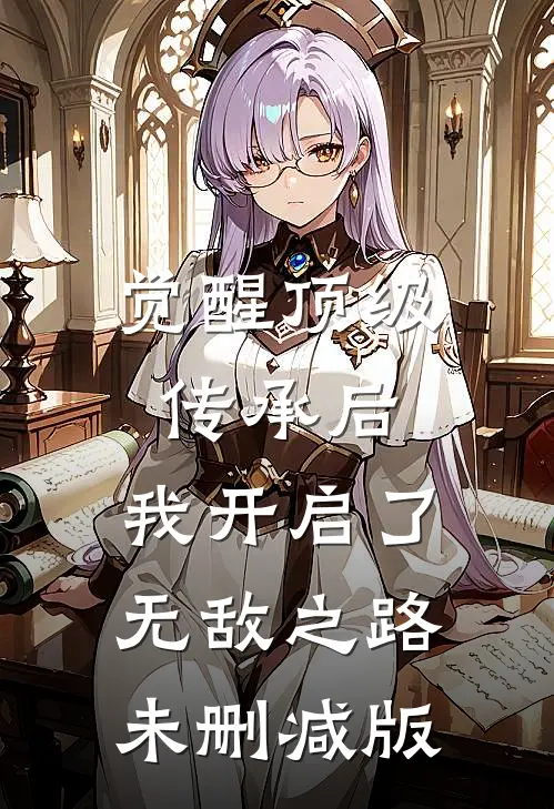 觉醒顶级传承后，我开启了无敌之路未删减版