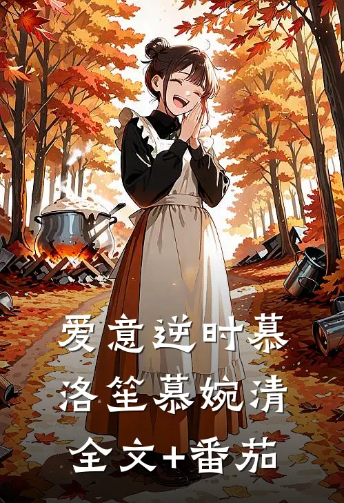 爱意逆时慕洛笙慕婉清全文+番茄