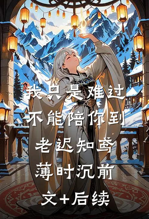 我只是难过不能陪你到老迟知鸢薄时沉前文+后续