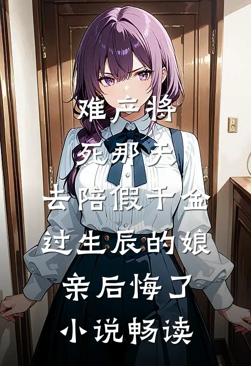 难产将死那天，去陪假千金过生辰的娘亲后悔了小说畅读