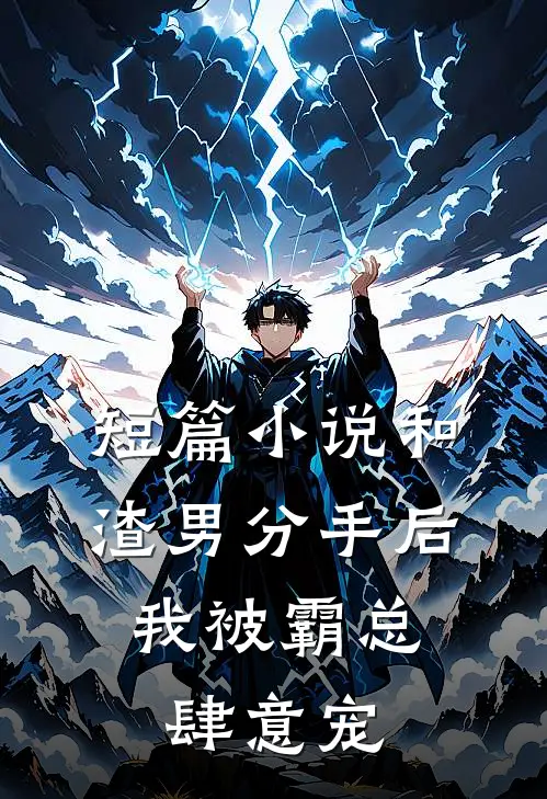 短篇小说和渣男分手后，我被霸总肆意宠