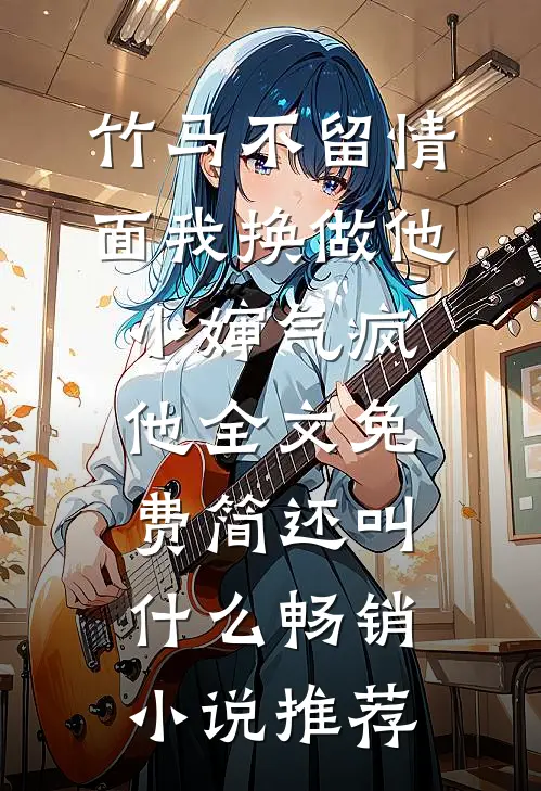 竹马不留情面我换做他小婶气疯他全文免费简还叫什么畅销小说推荐