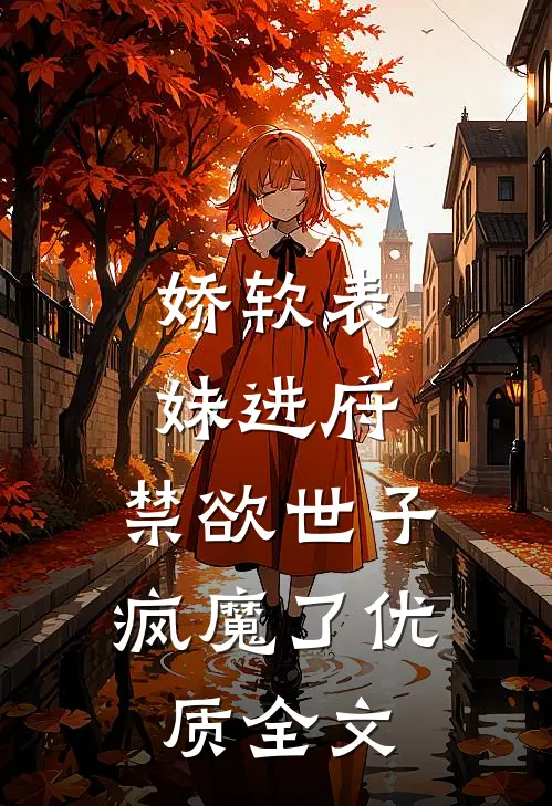 娇软表妹进府：禁欲世子疯魔了优质全文