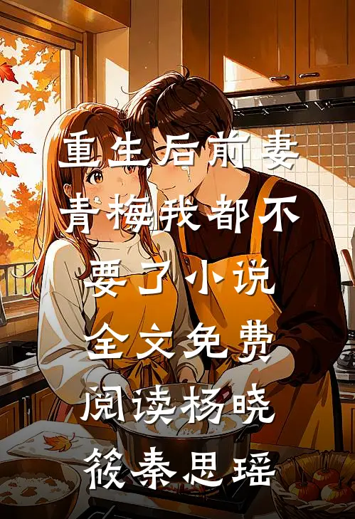 重生后前妻青梅我都不要了小说全文免费阅读杨晓筱秦思瑶