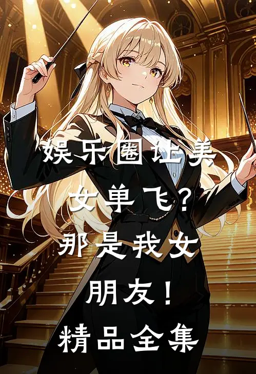 娱乐圈让美女单飞？那是我女朋友！精品全集