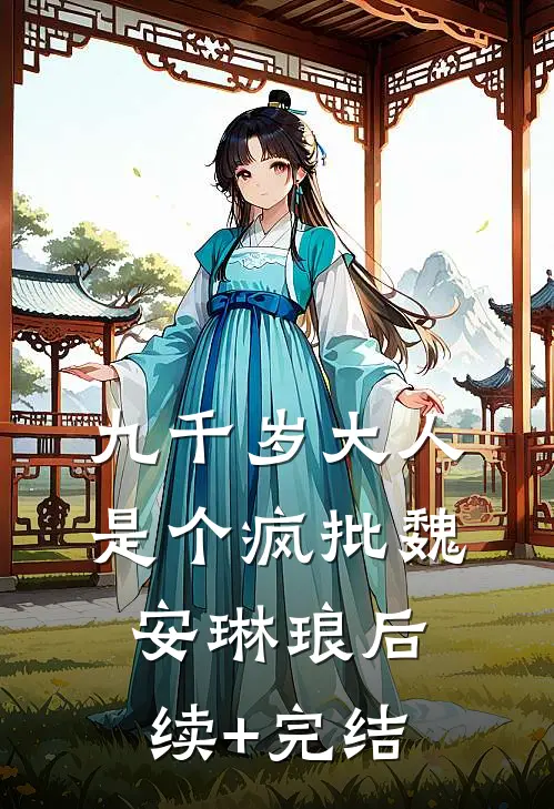 九千岁大人是个疯批魏安琳琅后续+完结