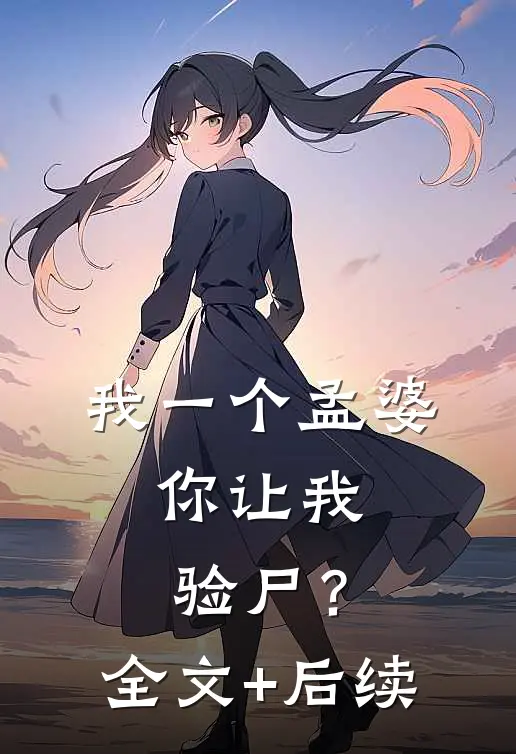 我一个孟婆，你让我验尸？全文+后续
