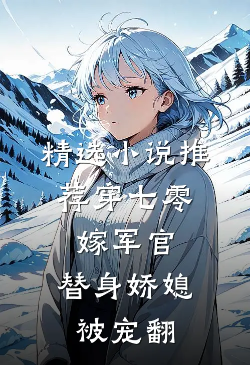 精选小说推荐穿七零，嫁军官，替身娇媳被宠翻