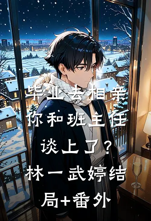 毕业去相亲，你和班主任谈上了？林一武婷结局+番外