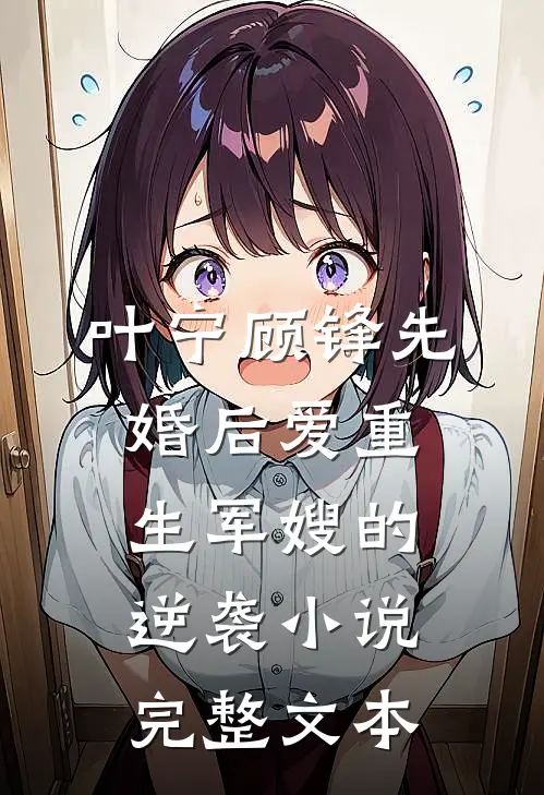 叶宁顾锋先婚后爱重生军嫂的逆袭小说完整文本