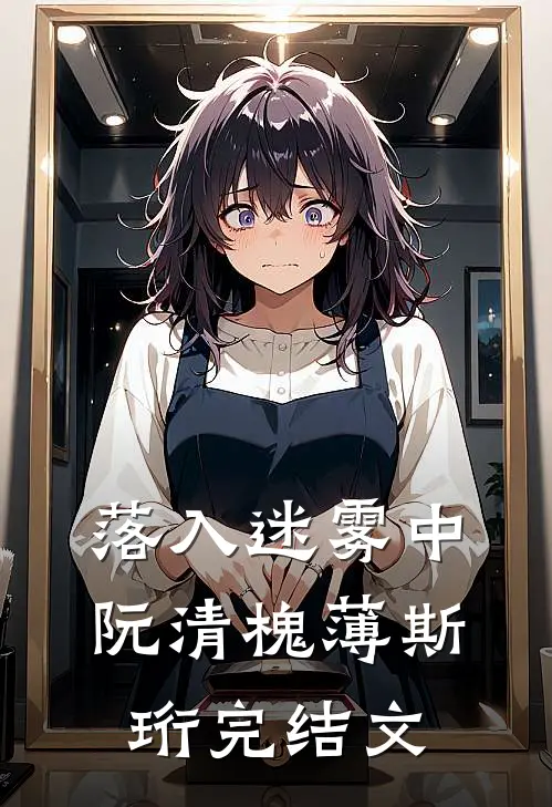 落入迷雾中阮清槐薄斯珩完结文