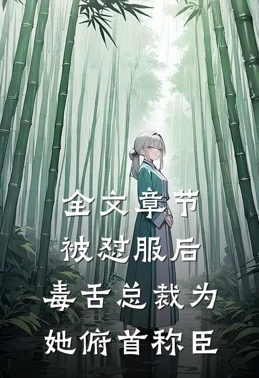 全文章节被怼服后，毒舌总裁为她俯首称臣