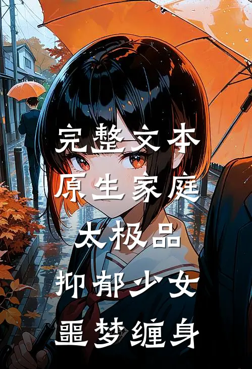 完整文本原生家庭太极品，抑郁少女噩梦缠身