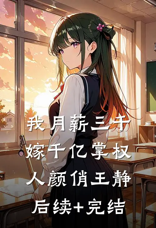 我月薪三千，嫁千亿掌权人颜俏王静后续+完结