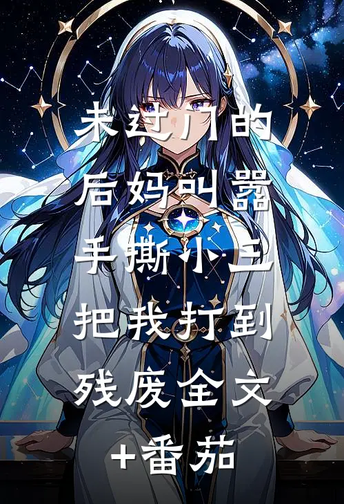 未过门的后妈叫嚣手撕小三，把我打到残废全文+番茄