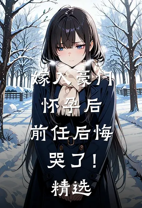 嫁入豪门怀孕后，前任后悔哭了！精选