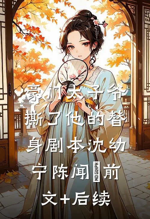 豪门太子爷撕了他的替身剧本沈幼宁陈闻璟前文+后续