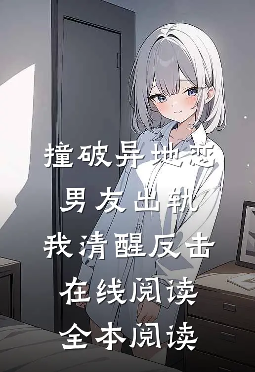 撞破异地恋男友出轨，我清醒反击在线阅读全本阅读