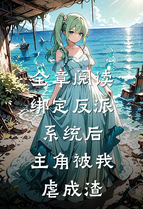 全章阅读绑定反派系统后，主角被我虐成渣