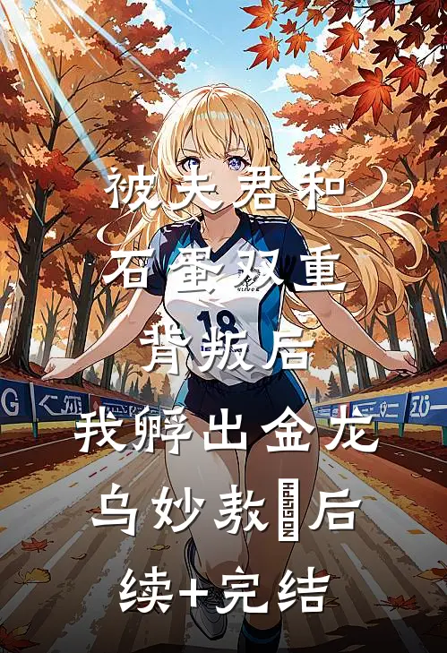 被夫君和石蛋双重背叛后，我孵出金龙乌妙敖玦后续+完结