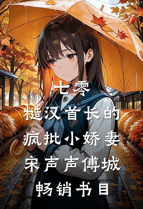 七零：糙汉首长的疯批小娇妻宋声声傅城畅销书目