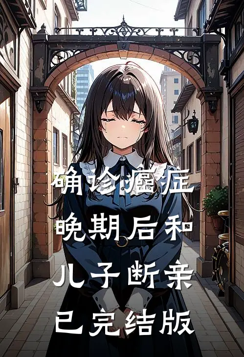 确诊癌症晚期后和儿子断亲已完结版