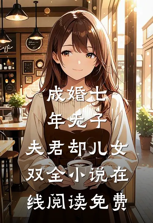成婚七年无子，夫君却儿女双全小说在线阅读免费