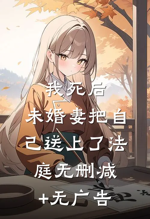 我死后，未婚妻把自己送上了法庭无删减+无广告