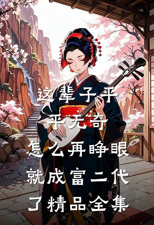 这辈子平平无奇，怎么再睁眼就成富二代了精品全集