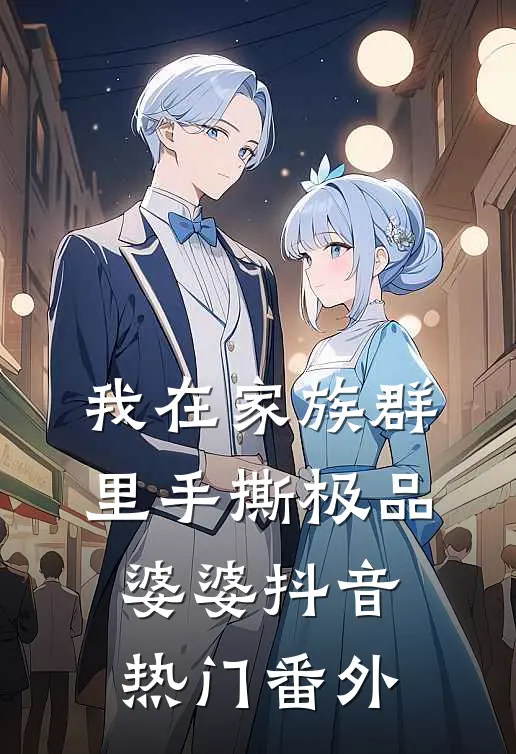 我在家族群里手撕极品婆婆抖音热门 番外