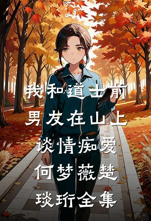 我和道士前男友在山上谈情痴爱何梦薇楚琰珩 全集