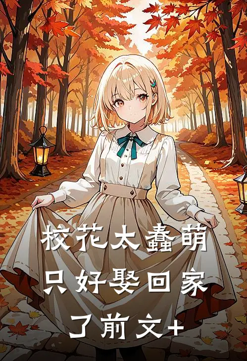 校花太蠢萌，只好娶回家了前文+